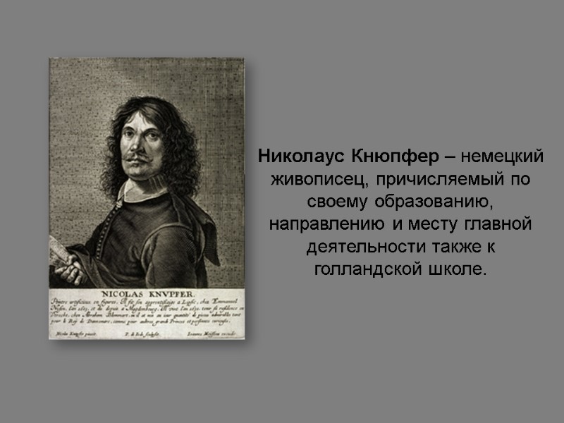 Николаус Кнюпфер – немецкий живописец, причисляемый по своему образованию, направлению и месту главной деятельности